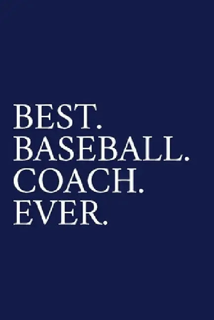 Best. Baseball. Coach. Ever.: A Thank You Gift For Baseball Coach Volunteer Baseball Coach Gifts Baseball Coach Appreciation Blue by The Irreverent Pen