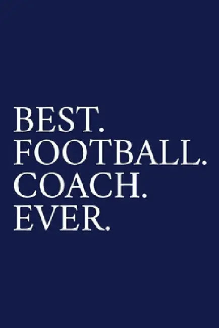 Best. Football. Coach. Ever.: A Thank You Gift For Football Coach Volunteer Football Coach Gifts Football Coach Appreciation Blue by The Irreverent Pen