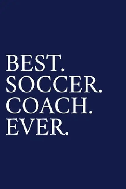 Best. Soccer. Coach. Ever.: A Thank You Gift For Soccer Coach Volunteer Soccer Coach Gifts Soccer Coach Appreciation Blue by The Irreverent Pen