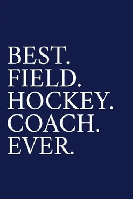 Best. Field. Hockey. Coach. Ever.: A Thank You Gift For Field Hockey Coach Volunteer Field Hockey Coach Gifts Field Hockey Coach Appreciation Blue by The Irreverent Pen