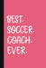 Best. Soccer. Coach. Ever.: A Thank You Gift For Soccer Coach Volunteer Soccer Coach Gifts Soccer Coach Appreciation Pink by The Jaded Pen