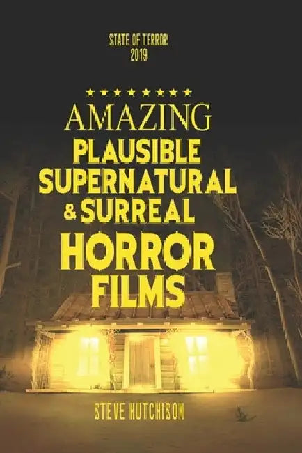 Amazing Plausible, Supernatural, and Surreal Horror Films by Steve Hutchison