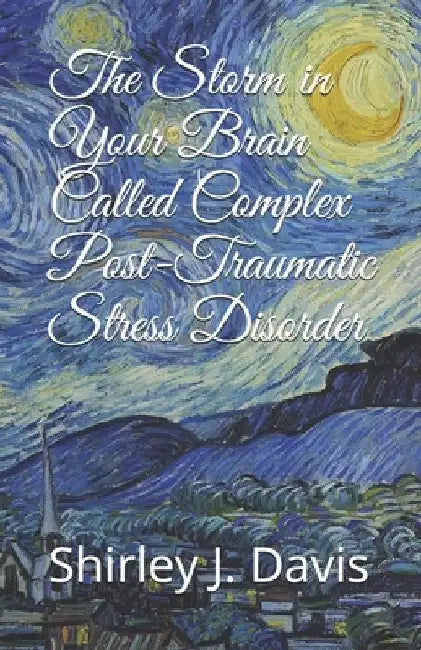 The Storm in Your Brain Called Complex Post-Traumatic Stress Disorder by Shirley J. Davis
