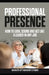 Professional Presence: How to Look, Sound, and Act Like a Leader in Any Job by Cindy Steiner