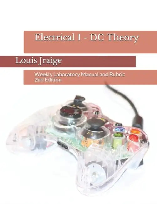 Electrical 1 - DC Theory: Weekly Laboratory Manual and Rubric 2nd Edition by Louis Jraige