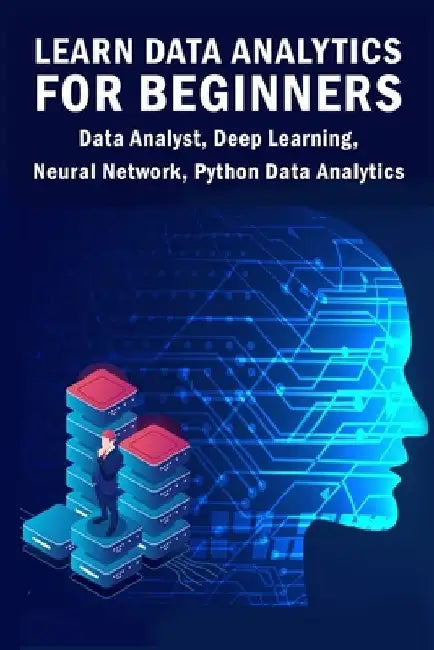 Learn Data Analytics For Beginners: Data Analyst, Deep Learning, Neural Network, Python Data Analytics by Sathish Kumar