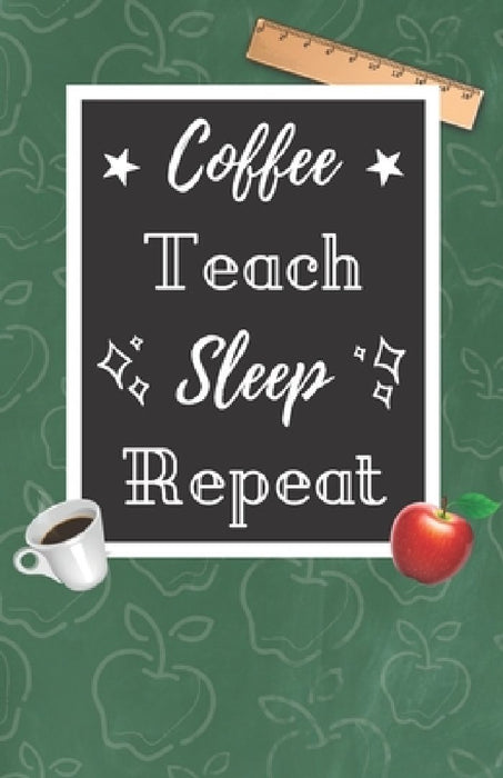 Coffee Teach Sleep Repeat: A Cute Chalkboard themed School Note Book For Teachers by June Millis