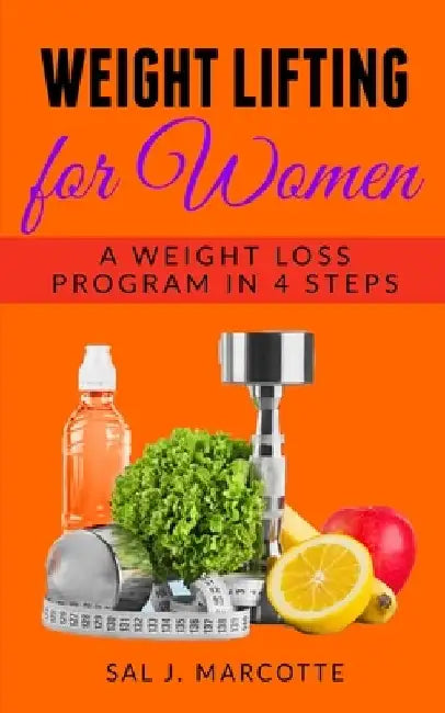 Weight Lifting for Women: A Weight Loss Program in 4 Steps by Sal J. Marcotte