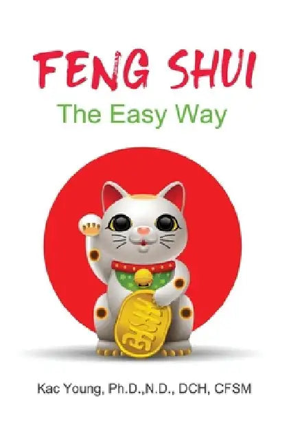 Feng Shui The Easy Way: The Ancient Art That Can Change Your Life Overnight by Kac Young