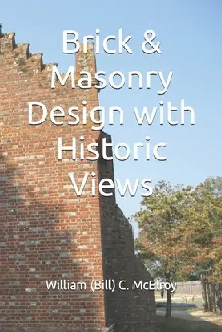 Brick & Masonry Design with Historic Views by William (Bill) C. McElroy