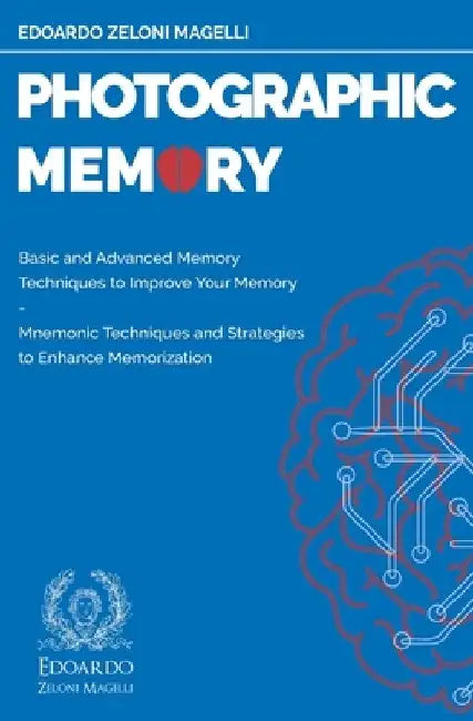 Photographic Memory: Basic and Advanced Memory Techniques to Improve Your Memory - Mnemonic Techniques and Strategies to Enhance Memorizati by Edoardo Zeloni Magelli