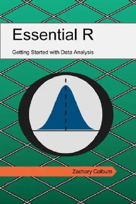 Essential R: Getting Started with Data Analysis by Zachary Colburn