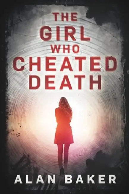 The Girl Who Cheated Death: A Supernatural Suspense Thriller by Alan Baker
