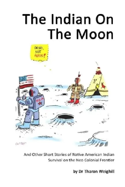 The Indian On The Moon: And Other Short Stories of Native American Indian Survival on the Neo Colonial Frontier by Jason Eaglespeaker