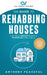The Guide to Rehabbing Houses: Learn How to Rehab Residential Properties When Flipping by Antony Peaceful