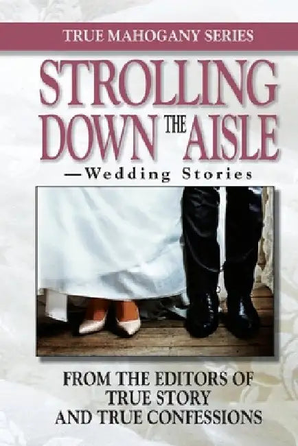 Strolling Down The Aisle: -Wedding Stories by Editors of True Story and True Confessio