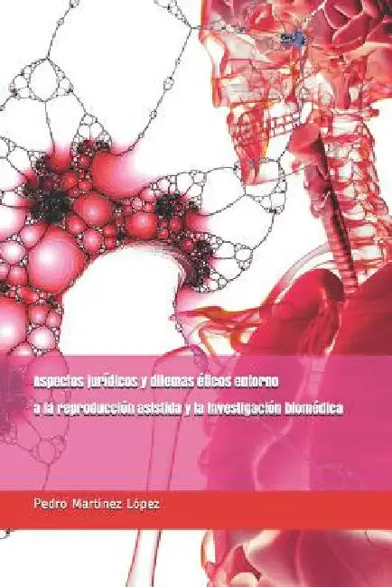 Aspectos Jurídicos Y Dilemas Éticos Entorno a la Reproducción Asistida Y La Investigación Biomédica by Martinez Lopez, Pedro