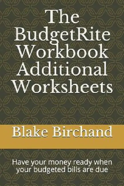 The BudgetRite Workbook -- Additional Worksheets: Have your money ready when your budgeted bills are due by Blake Birchand