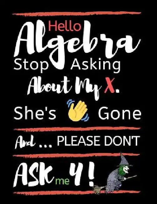 Hello Algebra Stop Asking about My X. She's Gone and Please Don't Ask Me Y: Large Size Square Grid Coordinate and Quadrille Paper. Great for School, S by Ts Publishing