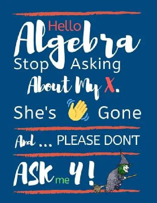 Hello Algebra Stop Asking about My X. She's Gone and Please Don't Ask Me Y: Large Size Square Grid Coordinate and Quadrille Paper. Great for School, S by Ts Publishing