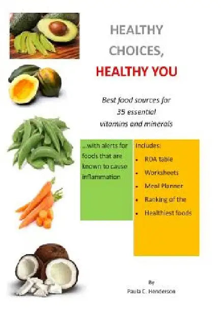 Healthy Choices Healthy You: Best Food Sources for 35 Essential Vitamins and Minerals by Paula C. Henderson