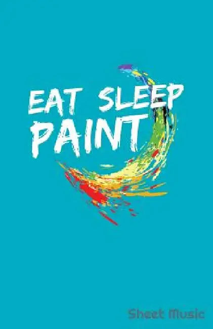 Eat Sleep Paint Sheet Music by Zone365 Creative Journals