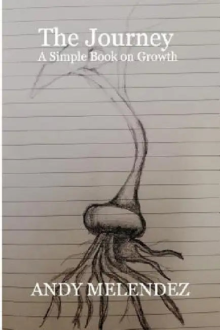 The Journey: A Simple Book on Growth by Andy Melendez