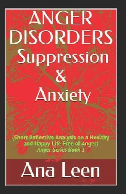 Anger Disorders Suppression and Anxiety (Short Reflective Analysis on a Healthy and Happy Life Free of Anger) by Albert Bright