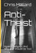 Anti-Theist: Against Religion: And Why You Should Be Too! by Chris Mallard