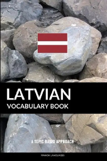 Latvian Vocabulary Book: A Topic Based Approach by Pinhok Languages