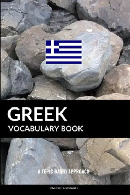 Greek Vocabulary Book: A Topic Based Approach by Pinhok Languages