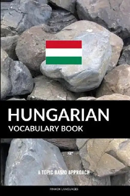 Hungarian Vocabulary Book: A Topic Based Approach by Pinhok Languages