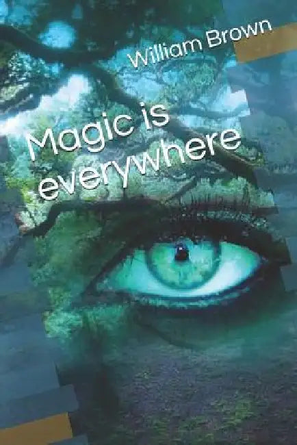 Magic Is Everywhere by William Brown