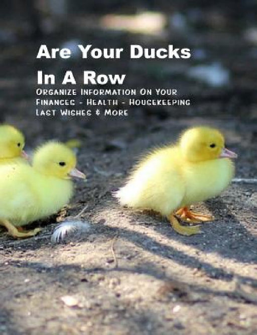 Are Your Ducks In A Row: Organize Information On Your Finances - Health - Housekeeping - Last Wishes & More Handy (UK) Handbook by Shayley Stationery Books