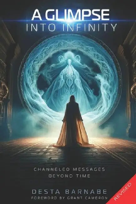 A Glimpse into Infinity: Channeled Messages Beyond Time by Grant Cameron
