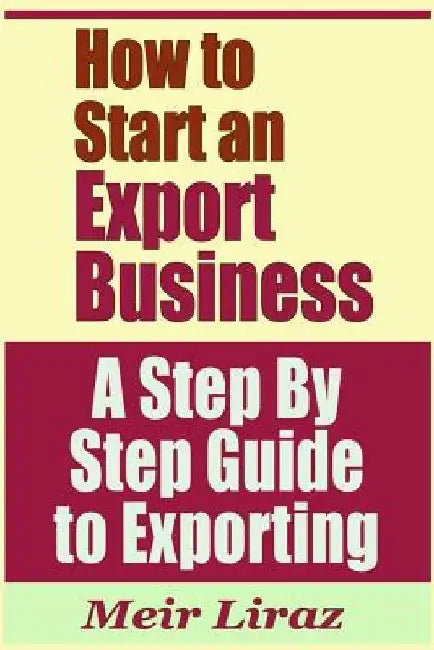 How to Start an Export Business - A Step by Step Guide to Exporting by Meir Liraz