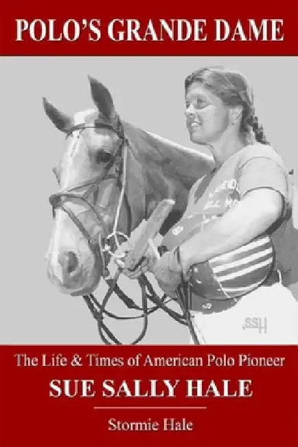 Polo's Grande Dame: The Life & Times of American Polo Pioneer Sue Sally Hale (Black/White) by Stormie Hale