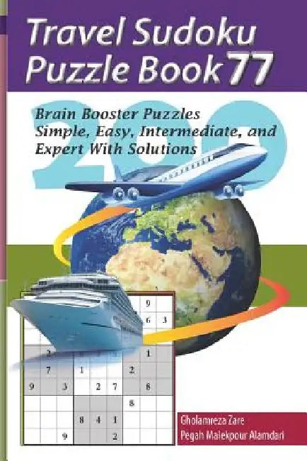 Travel Sudoku Puzzle Book 77: 200 Brain Booster Puzzles - Simple, Easy, Intermediate, and Expert with Solutions by Pegah Malekpour Alamdari