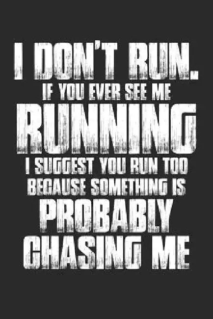I Don't Run. If Your Ever See Me Running I Suggest You Run Too Because Something Is Probably Chasing Me by Shocking Journals