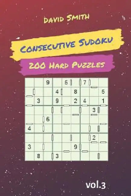 Consecutive Sudoku - 200 Hard Puzzles Vol.3 by David Smith