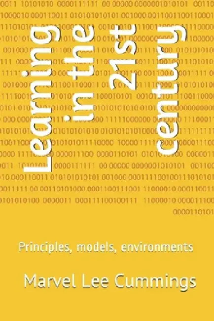 Learning in the 21st century: Principles, models, environments by Marvel Lee Cummings