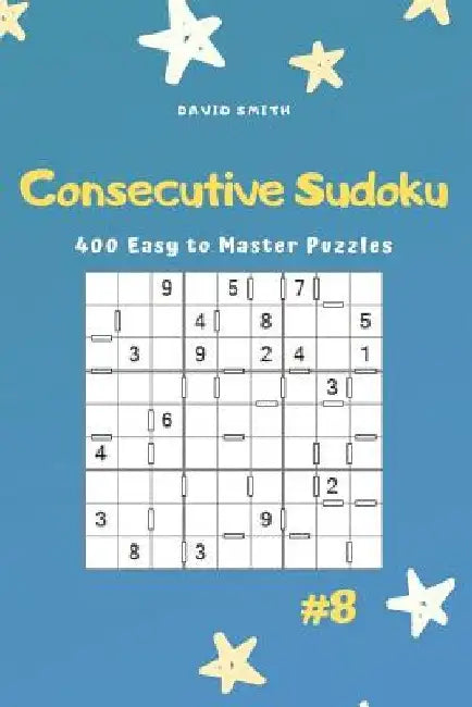 Consecutive Sudoku - 400 Easy to Master Puzzles Vol.8 by David Smith