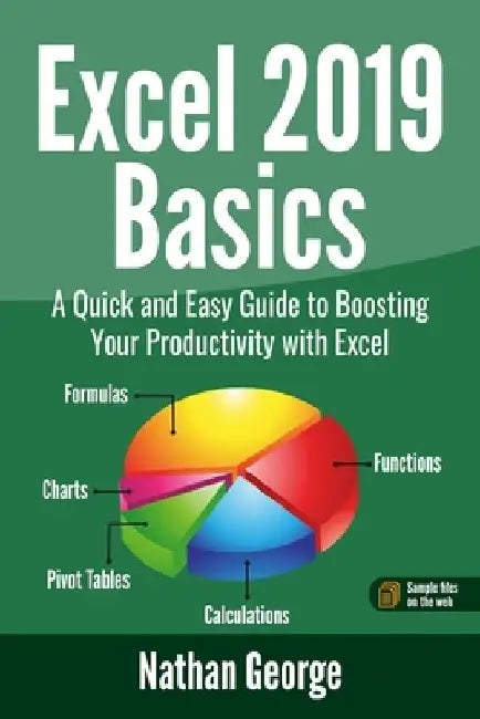 Excel 2019 Basics: A Quick and Easy Guide to Boosting Your Productivity with Excel by Nathan George