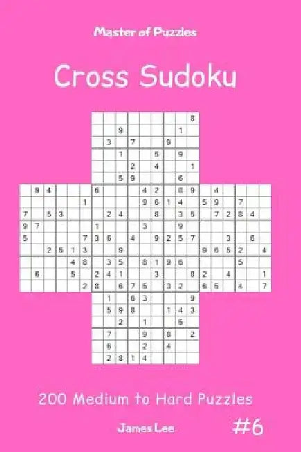 Master of Puzzles Cross Sudoku - 200 Medium to Hard Puzzles Vol.6 by James Lee