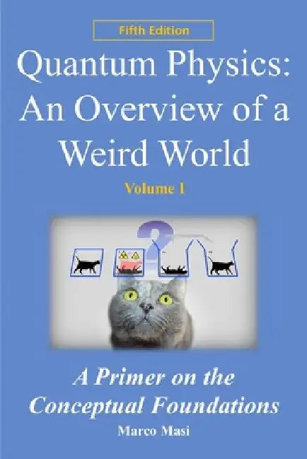 Quantum Physics: an overview of a weird world: A primer on the conceptual foundations of quantum physics by Marco Masi