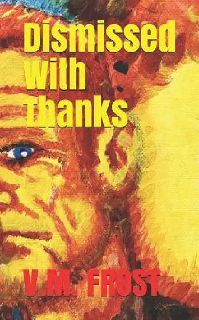 Dismissed With Thanks by V. M. Frost