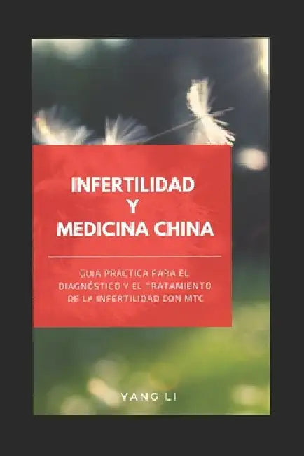 Infertilidad Y Medicina China: Guía práctica para el diagnóstico y el tratamiento de la infertilidad con MTC by Yang, Li