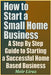 How to Start a Small Home Business - A Step by Step Guide to Starting a Successful Home Based Business by Meir Liraz