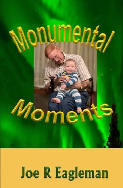Monumental Moments by Joe R. Eagleman