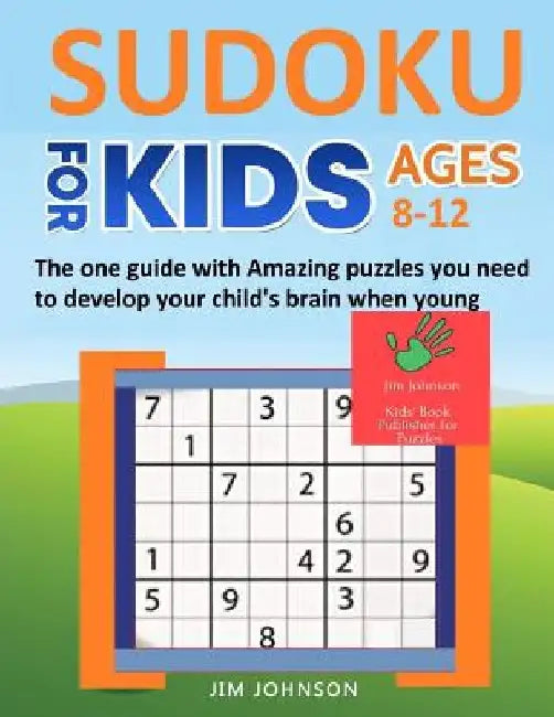 SUDOKU FOR KIDS 8-12 - The one guide with Amazing puzzles you need to develop your child's brain when young by Jim Johnson